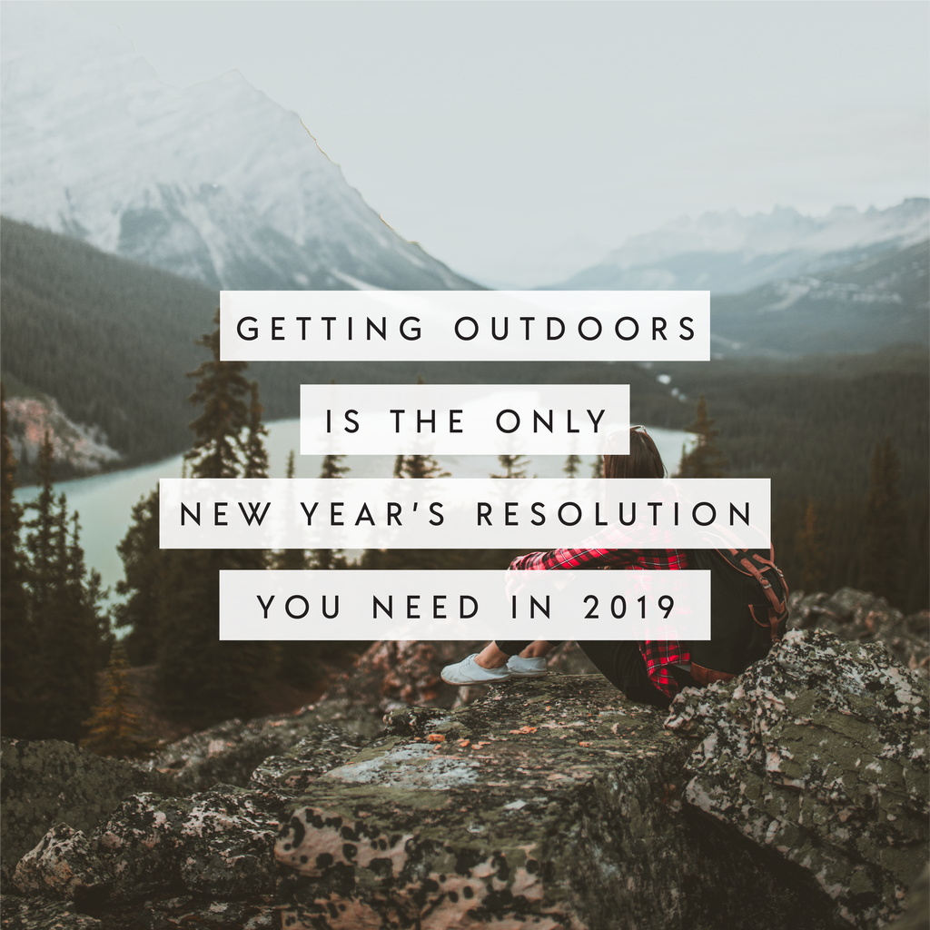 Getting Outdoors is the Only 2019 New Year’s Resolution You Need